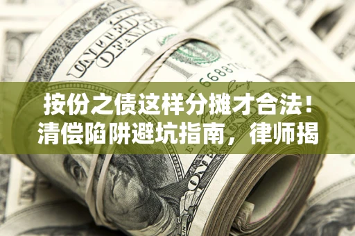 北京按份之债这样分摊才合法！清偿陷阱避坑指南，律师揭秘关键条款