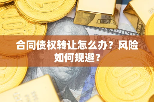 北京合同债权转让怎么办？风险如何规避？