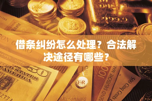 北京借条纠纷怎么处理？合法解决途径有哪些？