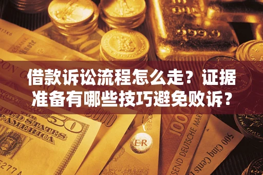 北京借款诉讼流程怎么走？证据准备有哪些技巧避免败诉？
