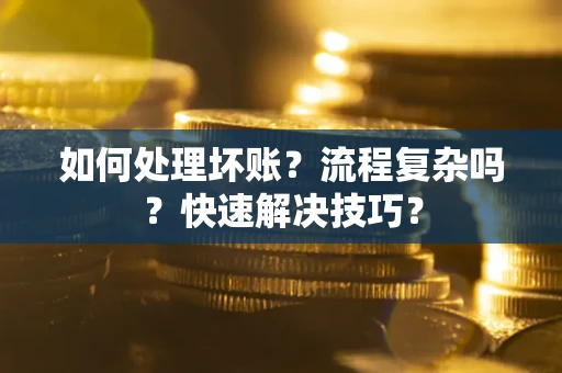 北京如何处理坏账？流程复杂吗？快速解决技巧？