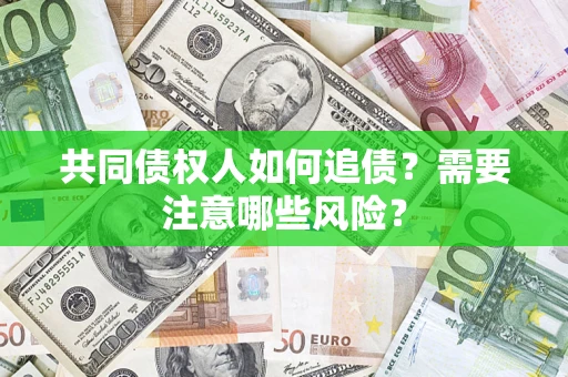 北京共同债权人如何追债？需要注意哪些风险？