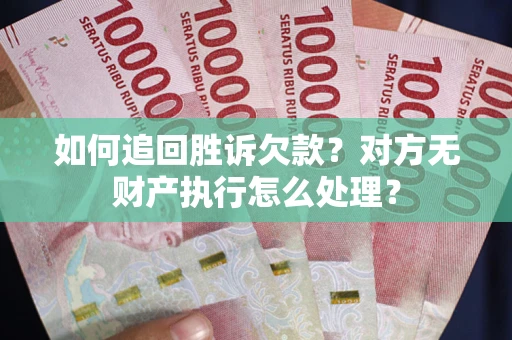北京如何追回胜诉欠款？对方无财产执行怎么处理？