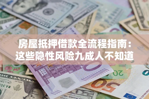 北京房屋抵押借款全流程指南：这些隐性风险九成人不知道