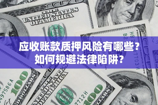 北京应收账款质押风险有哪些？如何规避法律陷阱？