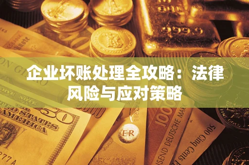 北京企业坏账处理全攻略：法律风险与应对策略