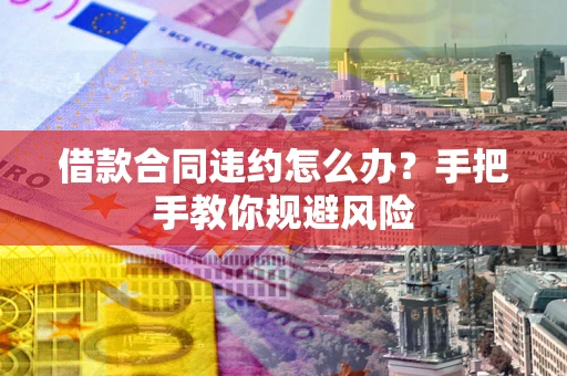 北京借款合同违约怎么办？手把手教你规避风险