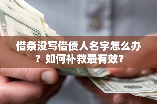 北京借条没写借债人名字怎么办？如何补救最有效？