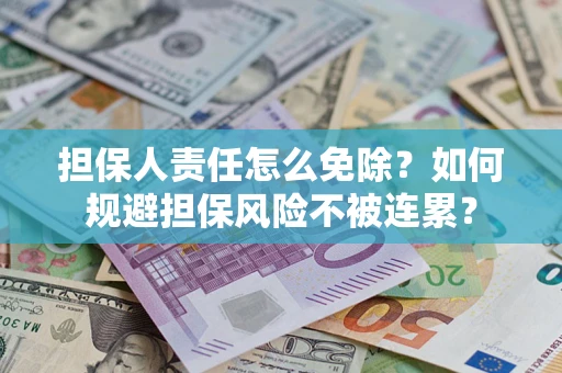 北京担保人责任怎么免除？如何规避担保风险不被连累？