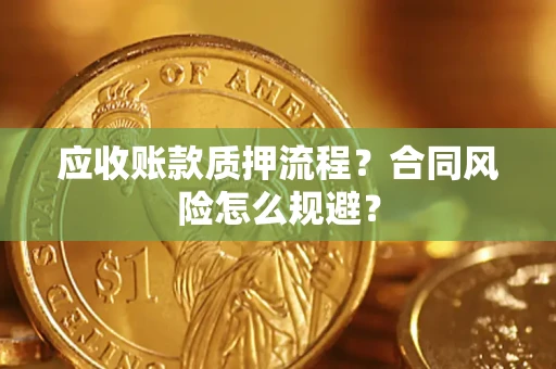北京应收账款质押流程？合同风险怎么规避？