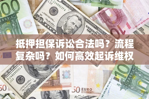 北京抵押担保诉讼合法吗？流程复杂吗？如何高效起诉维权？