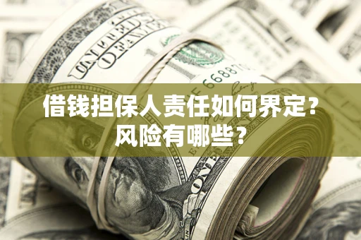 北京借钱担保人责任如何界定?风险有哪些? 北京借钱担保人责任如何界定?风险有哪些?