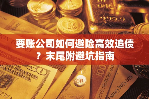 北京要账公司如何避险高效追债？末尾附避坑指南