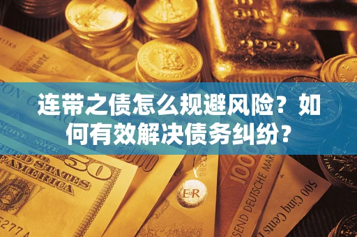 北京连带之债怎么规避风险？如何有效解决债务纠纷？
