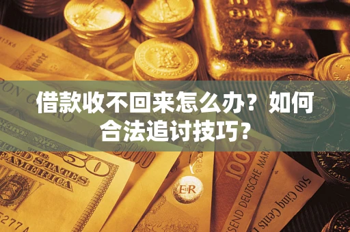 北京借款收不回来怎么办？如何合法追讨技巧？