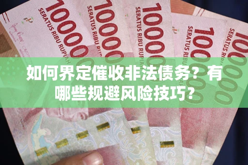 北京如何界定催收非法债务？有哪些规避风险技巧？