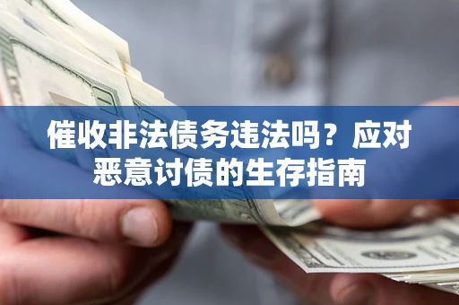 北京催收非法债务违法吗？应对恶意讨债的生存指南