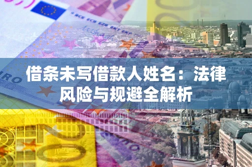 北京借条未写借款人姓名：法律风险与规避全解析