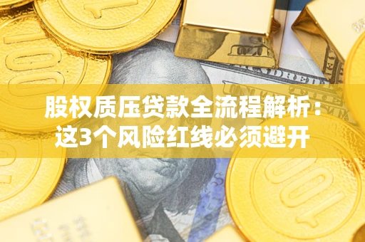 北京股权质压贷款全流程解析：这3个风险红线必须避开
