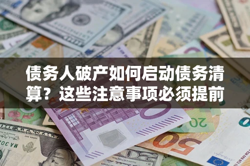 北京债务人破产如何启动债务清算？这些注意事项必须提前知道
