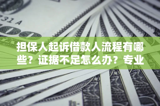 北京担保人起诉借款人流程有哪些？证据不足怎么办？专业律师解答