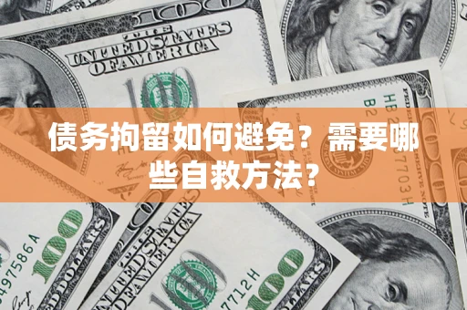 北京债务拘留如何避免？需要哪些自救方法？