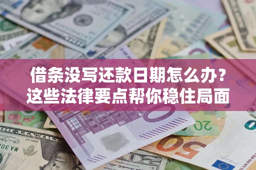 北京借条没写还款日期怎么办？这些法律要点帮你稳住局面