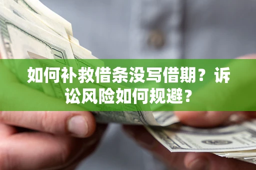北京如何补救借条没写借期？诉讼风险如何规避？
