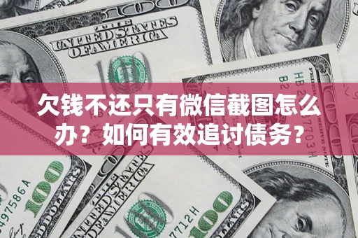 北京欠钱不还只有微信截图怎么办？如何有效追讨债务？