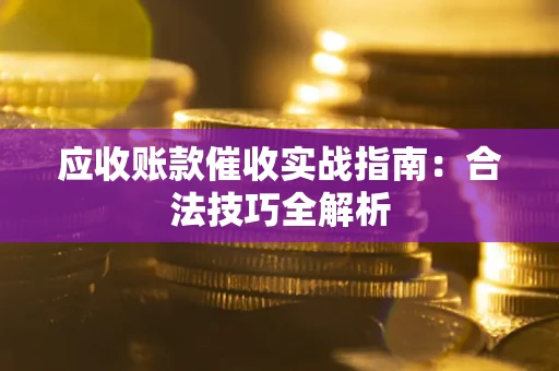 北京应收账款催收实战指南：合法技巧全解析