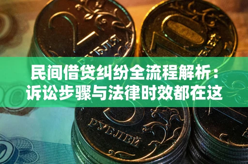 北京民间借贷纠纷全流程解析：诉讼步骤与法律时效都在这儿了
