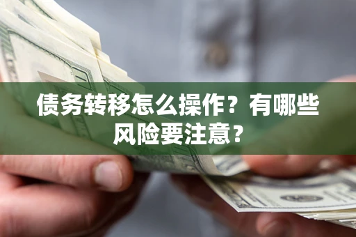 北京债务转移怎么操作？有哪些风险要注意？