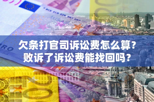 北京欠条打官司诉讼费怎么算？败诉了诉讼费能找回吗？