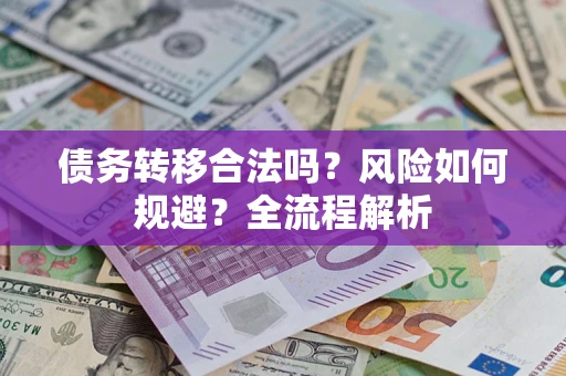 北京债务转移合法吗？风险如何规避？全流程解析