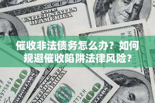 北京催收非法债务怎么办？如何规避催收陷阱法律风险？