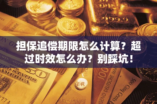 北京担保追偿期限怎么计算？超过时效怎么办？别踩坑！