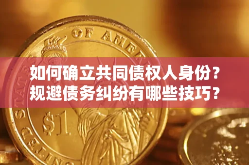 北京如何确立共同债权人身份？规避债务纠纷有哪些技巧？