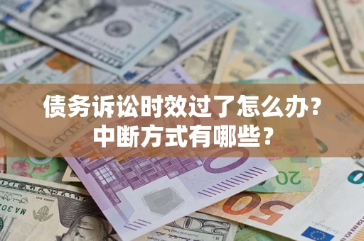 北京债务诉讼时效过了怎么办？中断方式有哪些？