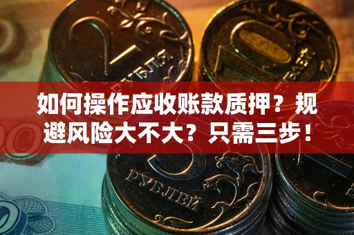 北京如何操作应收账款质押？规避风险大不大？只需三步！