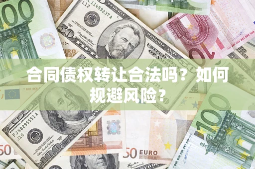 北京合同债权转让合法吗？如何规避风险？