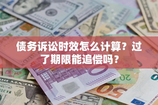 北京债务诉讼时效怎么计算？过了期限能追偿吗？
