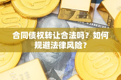 北京合同债权转让合法吗？如何规避法律风险？