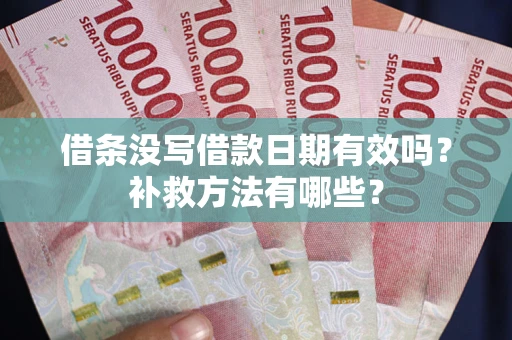 北京借条没写借款日期有效吗?补救方法有哪些? 北京借条没写借款日期有效吗?补救方法有哪些?