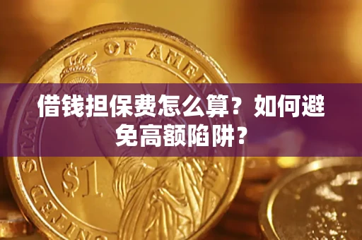 北京借钱担保费怎么算？如何避免高额陷阱？