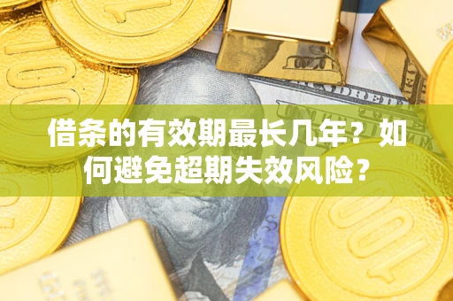 北京借条的有效期最长几年？如何避免超期失效风险？