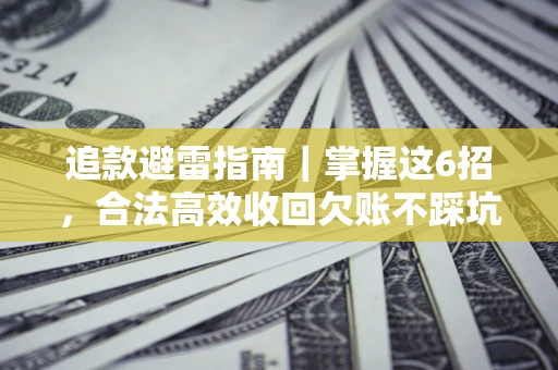 北京追款避雷指南｜掌握这6招，合法高效收回欠账不踩坑