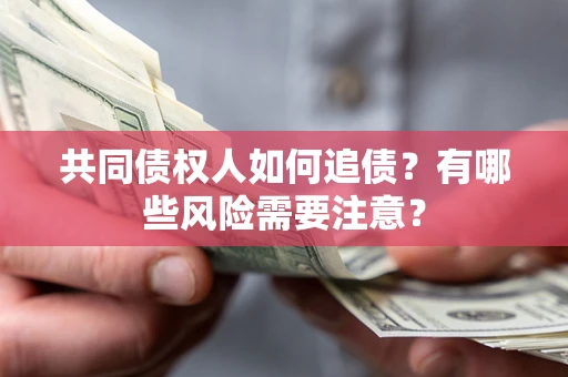 北京共同债权人如何追债？有哪些风险需要注意？