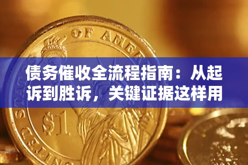北京债务催收全流程指南：从起诉到胜诉，关键证据这样用