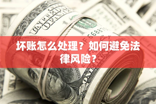 北京坏账怎么处理？如何避免法律风险？