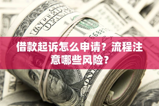 北京借款起诉怎么申请？流程注意哪些风险？